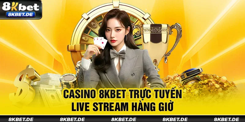 casino-8kbet-truc-tuyen-live-stream-hang-gio